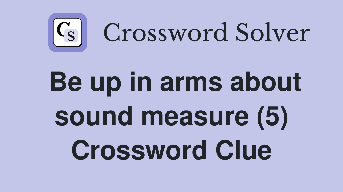 Be up in arms about sound measure (5) Crossword Clue