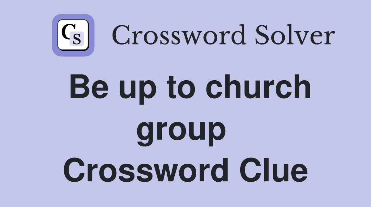 Be up to church group  Crossword Clue