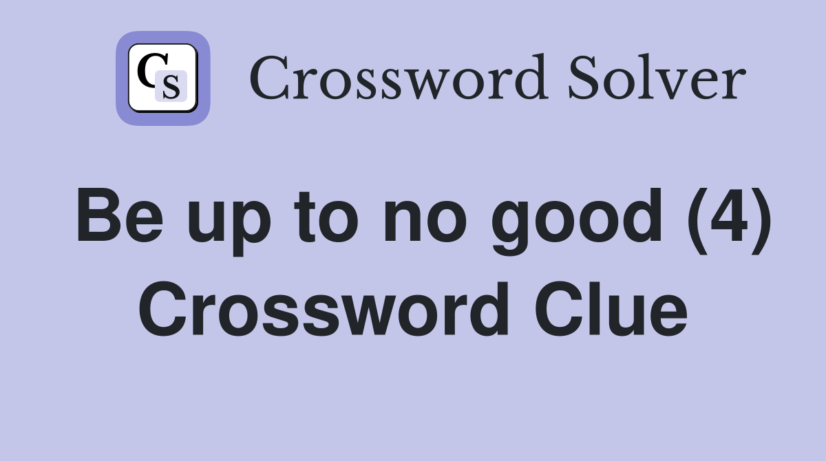 Be up to no good (4) Crossword Clue