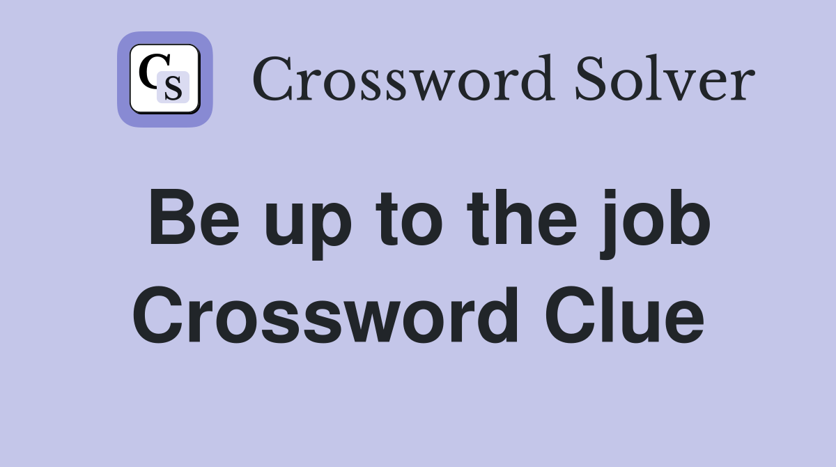 Be up to the job Crossword Clue