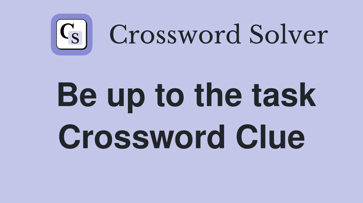 Be up to the task Crossword Clue