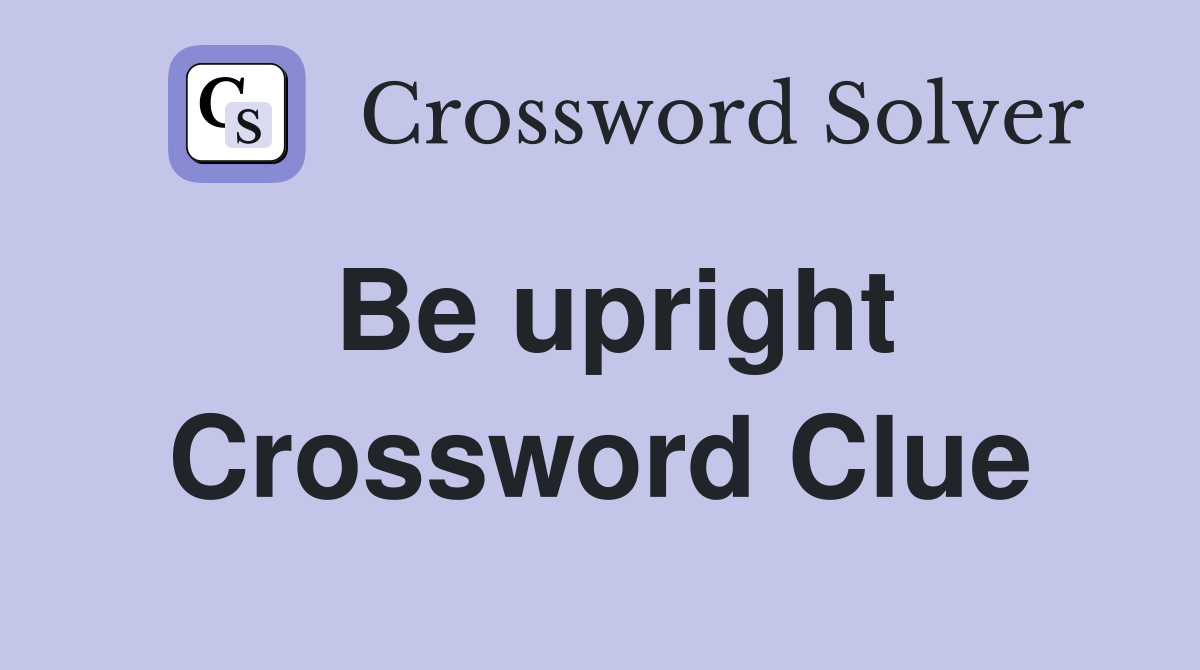 Be upright Crossword Clue