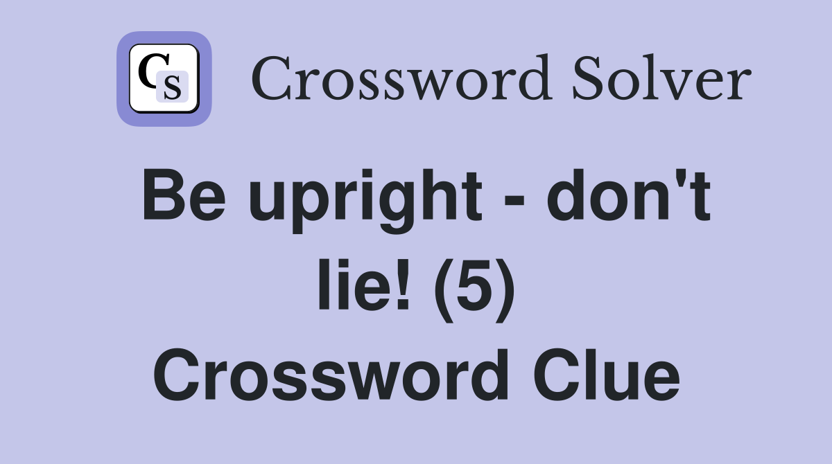 Be upright - don't lie! (5) Crossword Clue