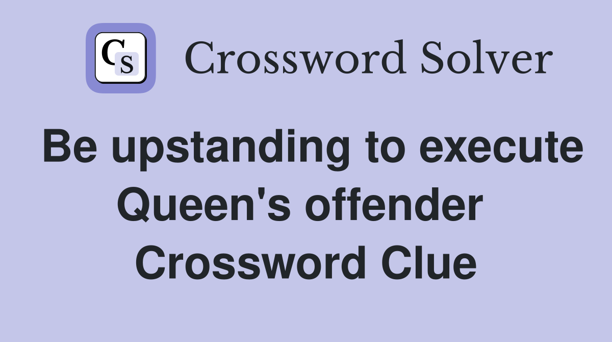 Be upstanding to execute Queen's offender  Crossword Clue