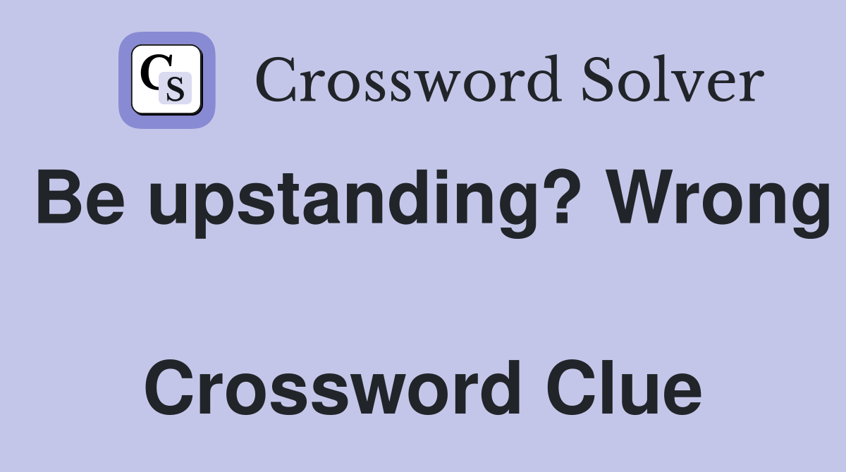 Be upstanding? Wrong  Crossword Clue