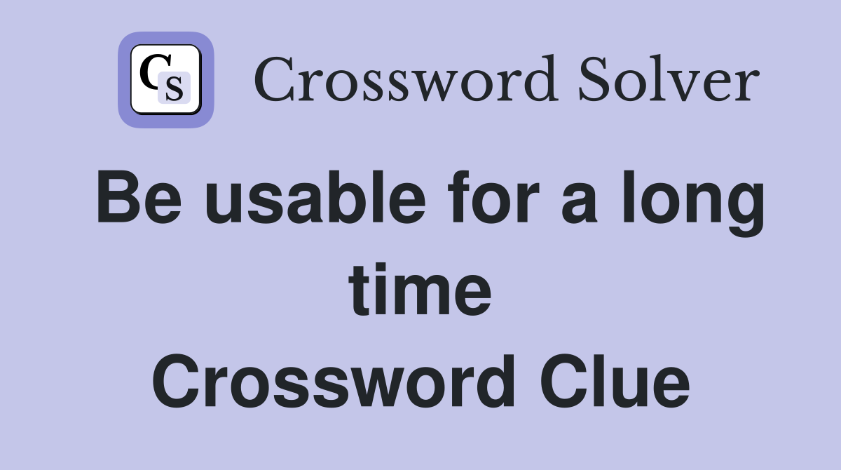 Be usable for a long time Crossword Clue