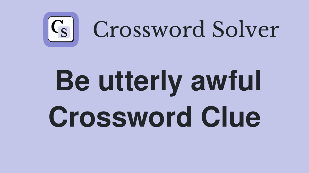 Be utterly awful Crossword Clue