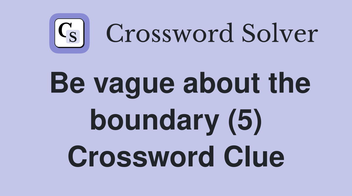 Be vague about the boundary (5) Crossword Clue