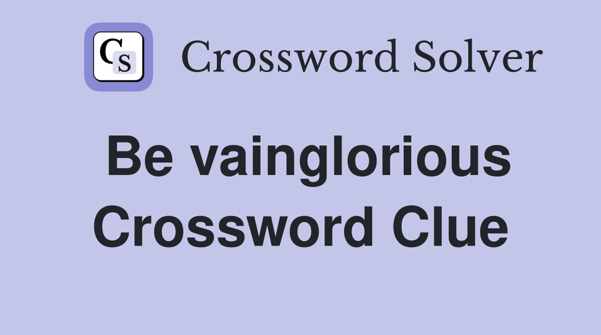 Be vainglorious Crossword Clue