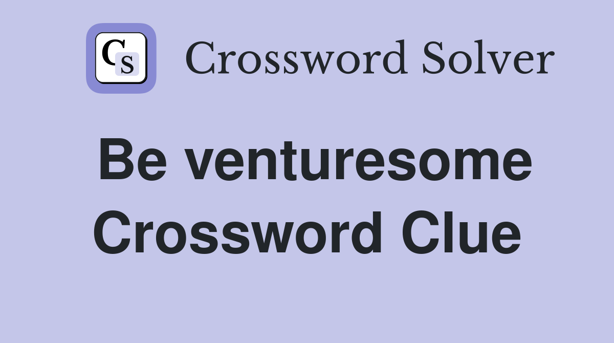 Be venturesome Crossword Clue