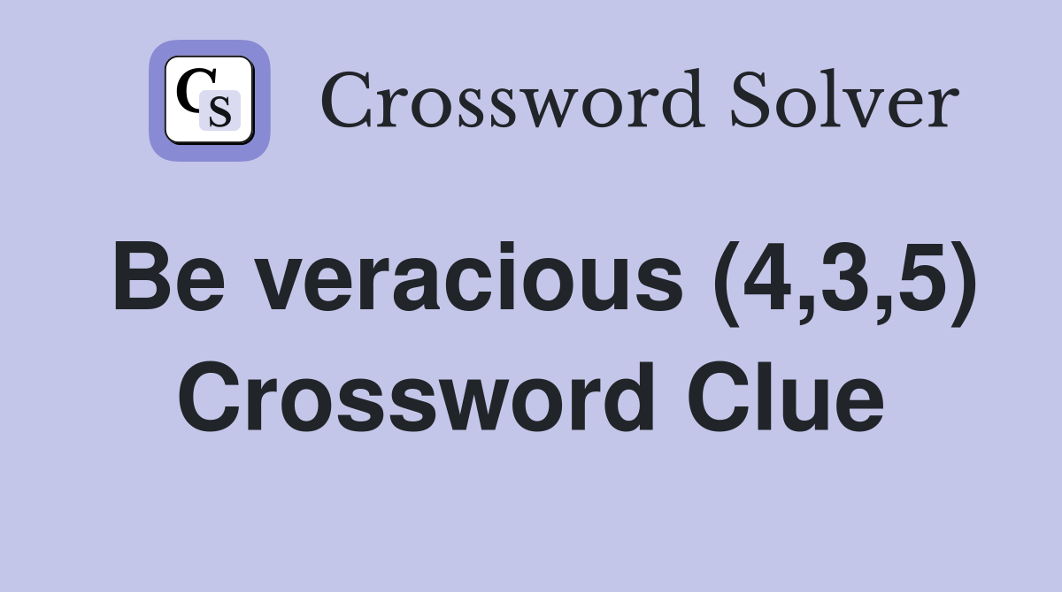 Be veracious (4,3,5) Crossword Clue
