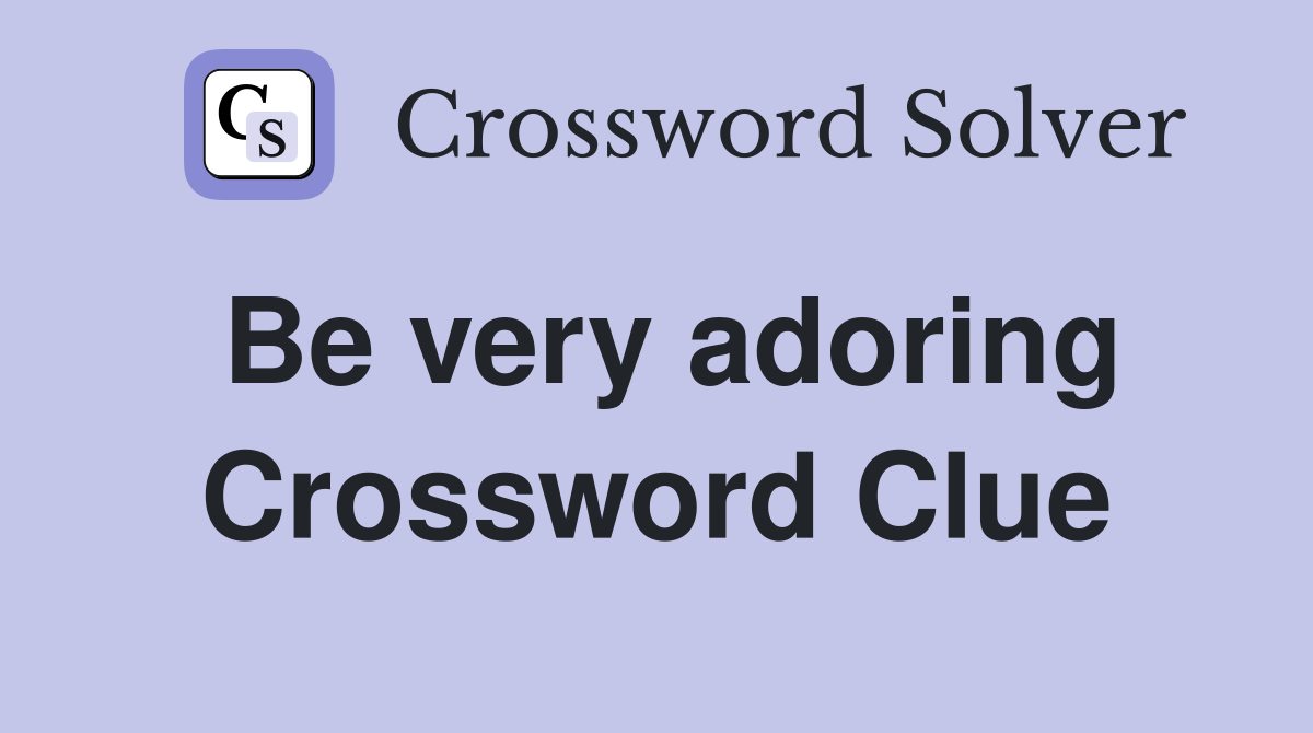 Be very adoring Crossword Clue