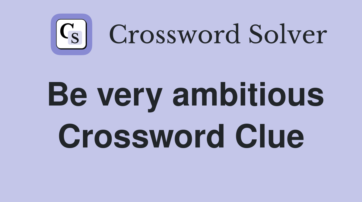 Be very ambitious Crossword Clue