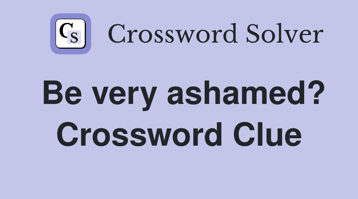 Be very ashamed? Crossword Clue