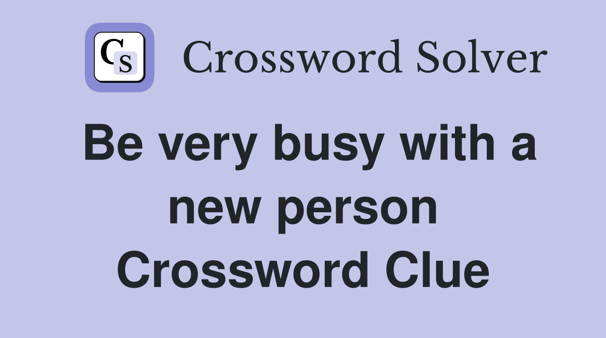 Be very busy with a new person Crossword Clue