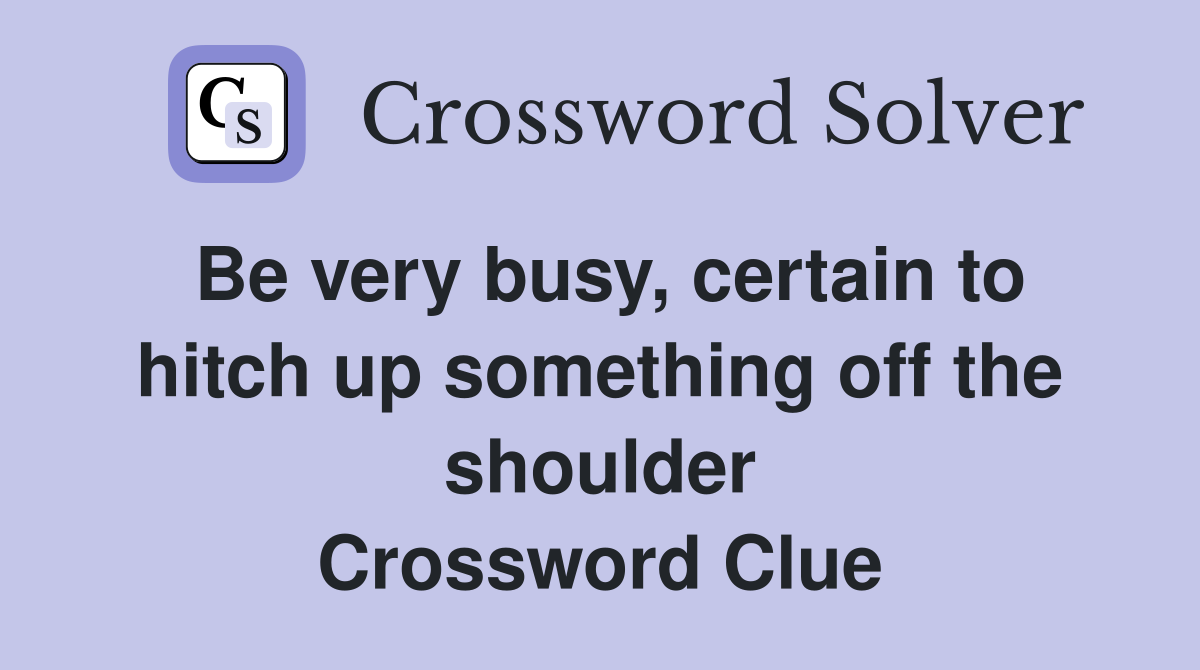 Be very busy, certain to hitch up something off the shoulder Crossword Clue