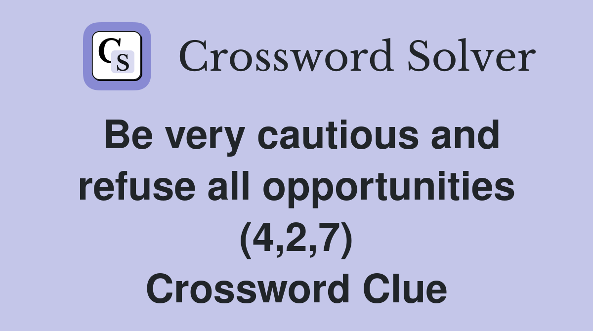 Be very cautious and refuse all opportunities (4,2,7) Crossword Clue