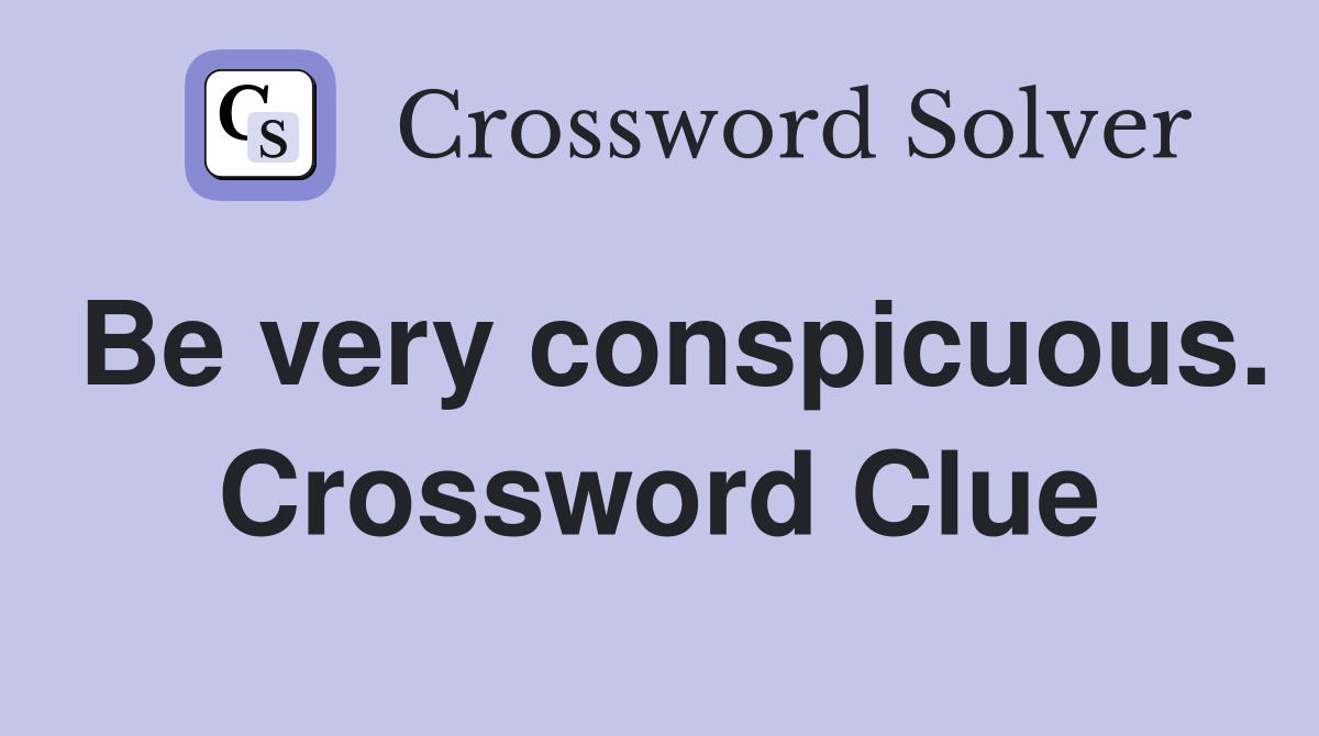 Be very conspicuous. Crossword Clue