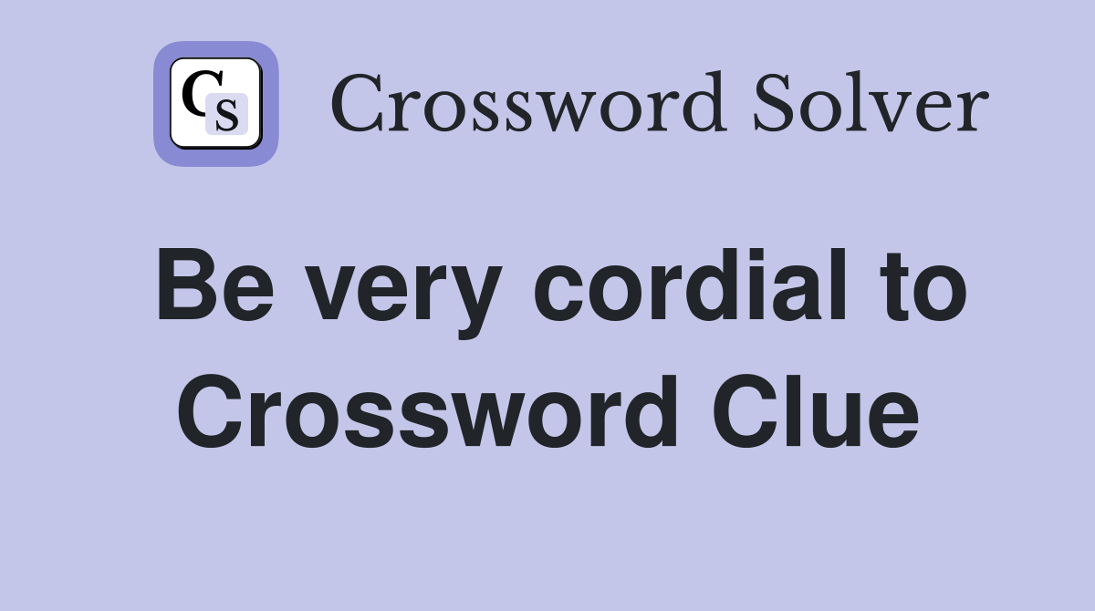 Be very cordial to Crossword Clue