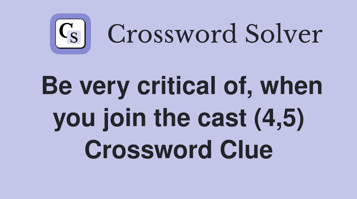 Be very critical of, when you join the cast (4,5) Crossword Clue