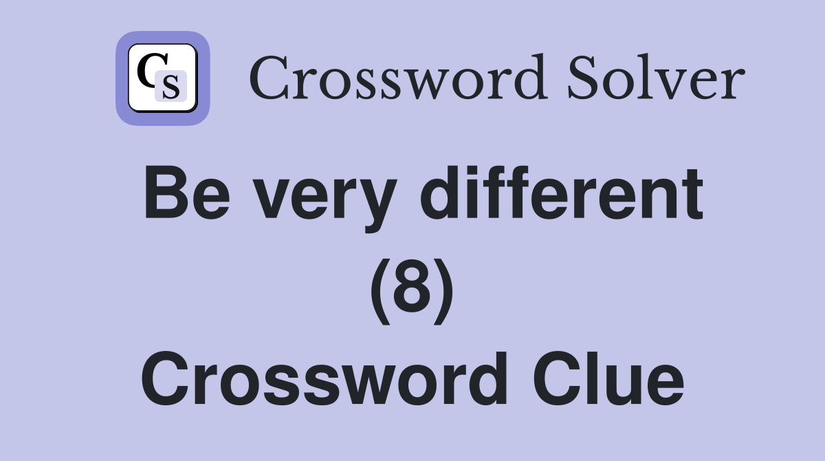 Be very different (8) Crossword Clue