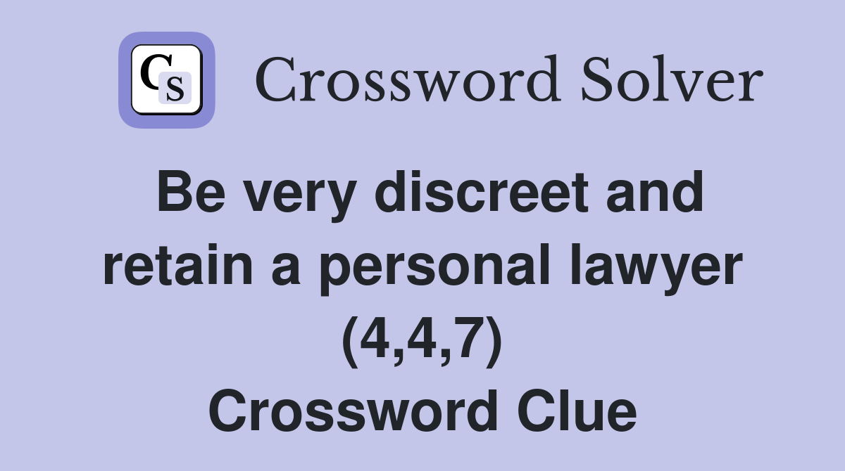 Be very discreet and retain a personal lawyer (4,4,7) Crossword Clue
