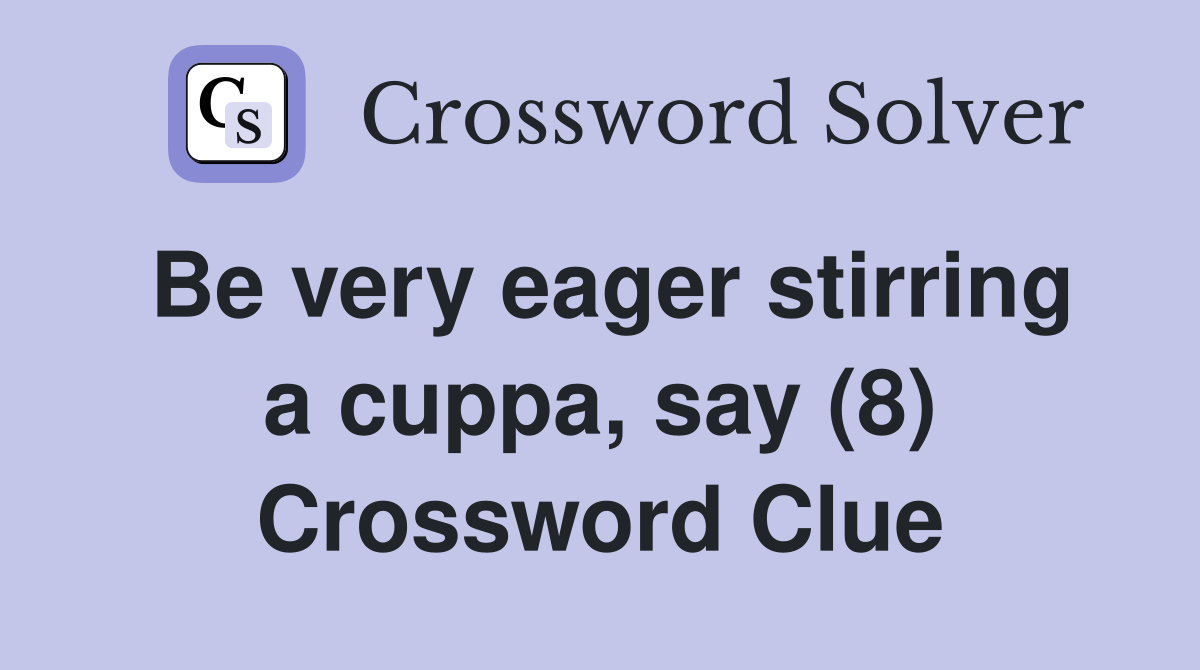 Be very eager stirring a cuppa, say (8) Crossword Clue