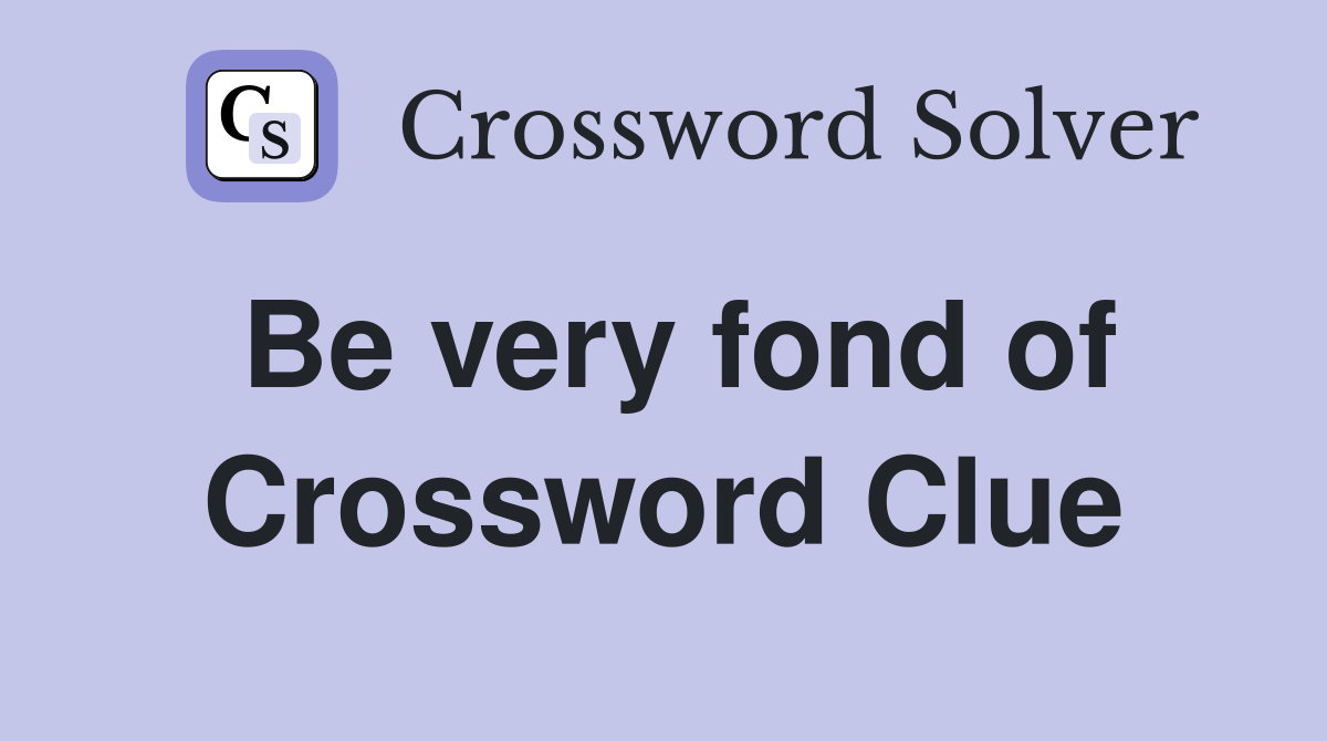 Be very fond of Crossword Clue