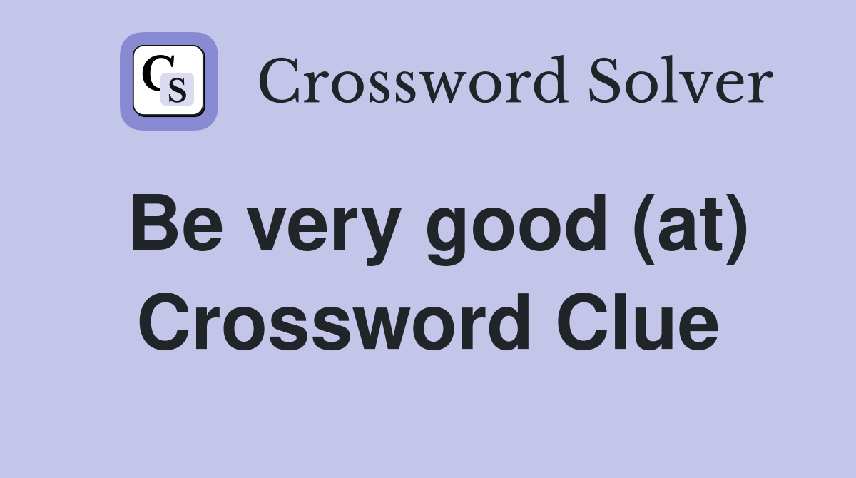 Be very good (at) Crossword Clue