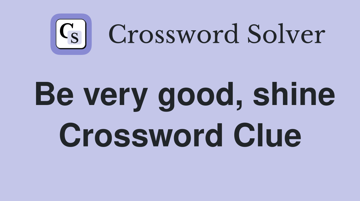Be very good, shine Crossword Clue