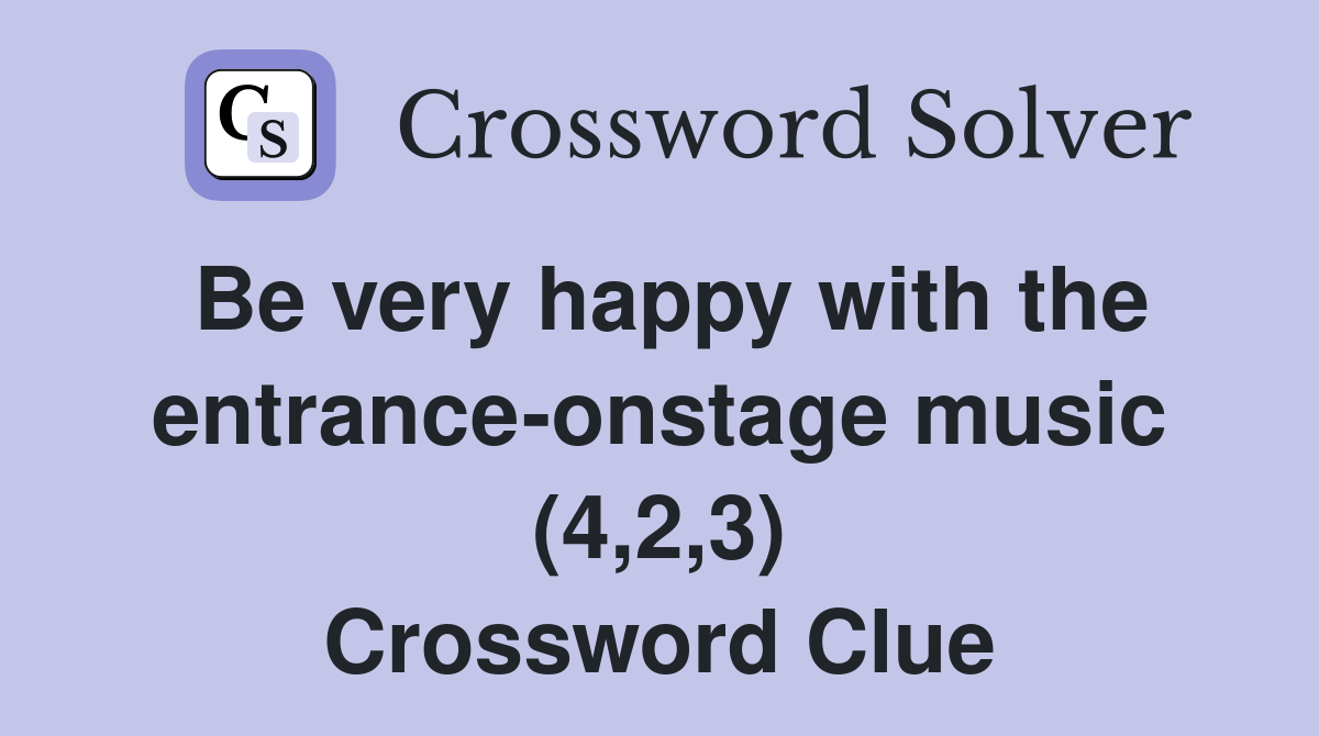 Be very happy with the entrance-onstage music (4,2,3) Crossword Clue