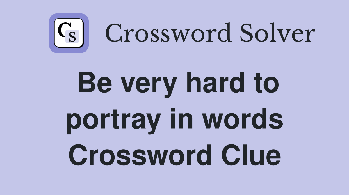 Be very hard to portray in words Crossword Clue