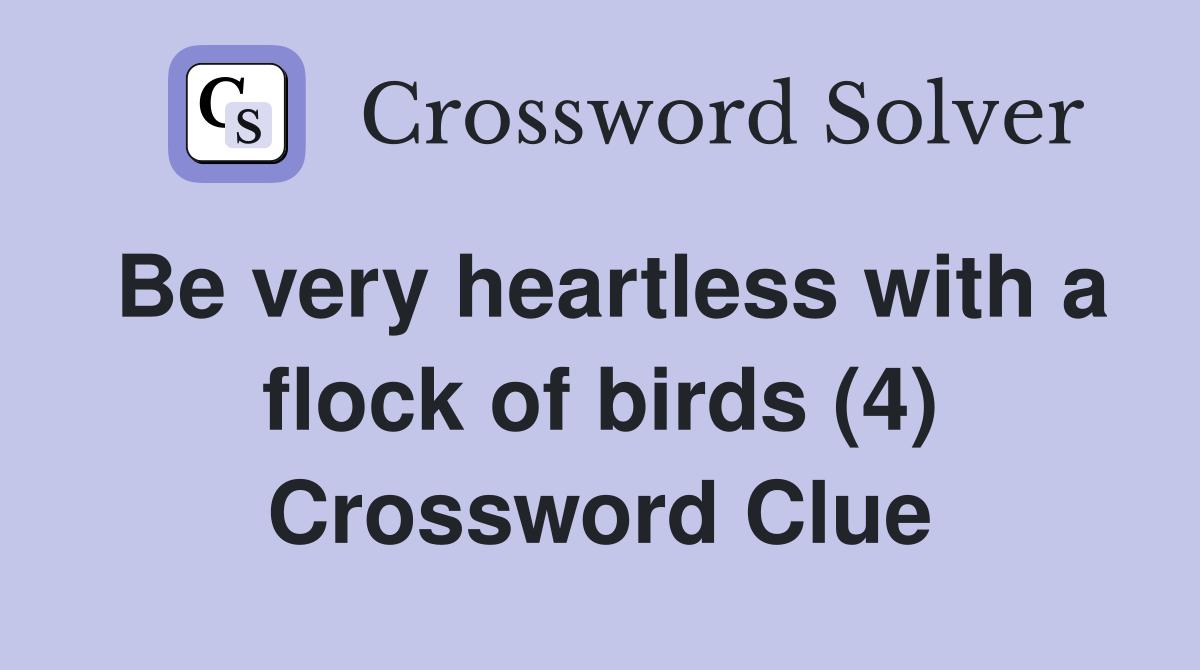 Be very heartless with a flock of birds (4) Crossword Clue
