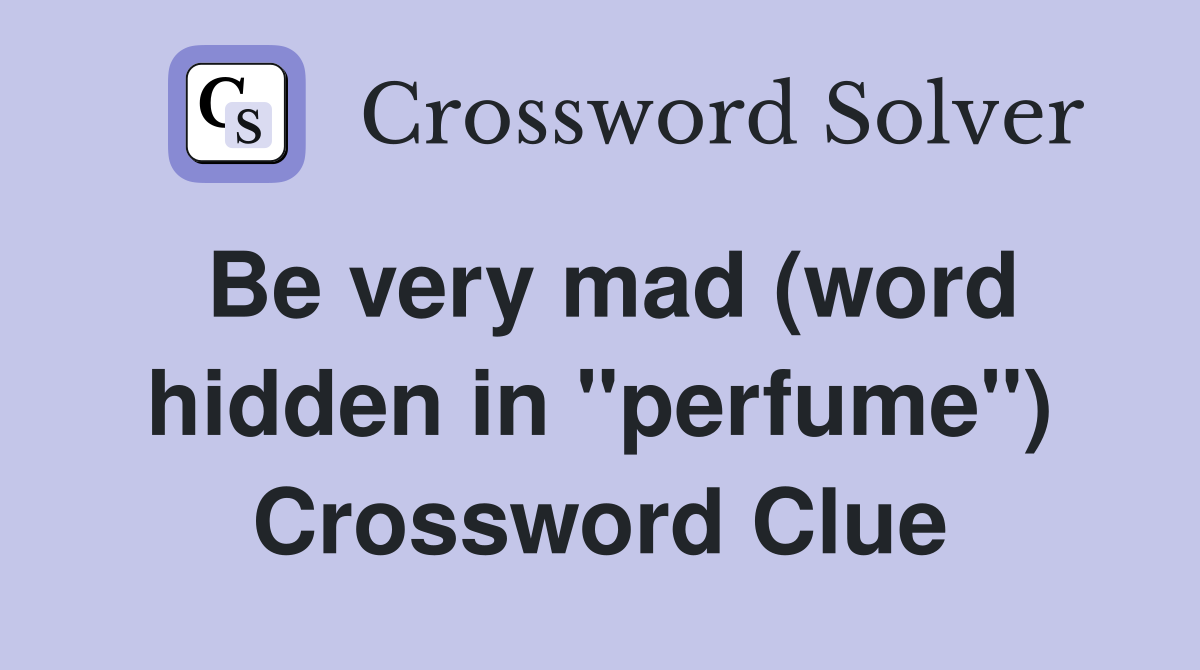 Be very mad (word hidden in "perfume") Crossword Clue