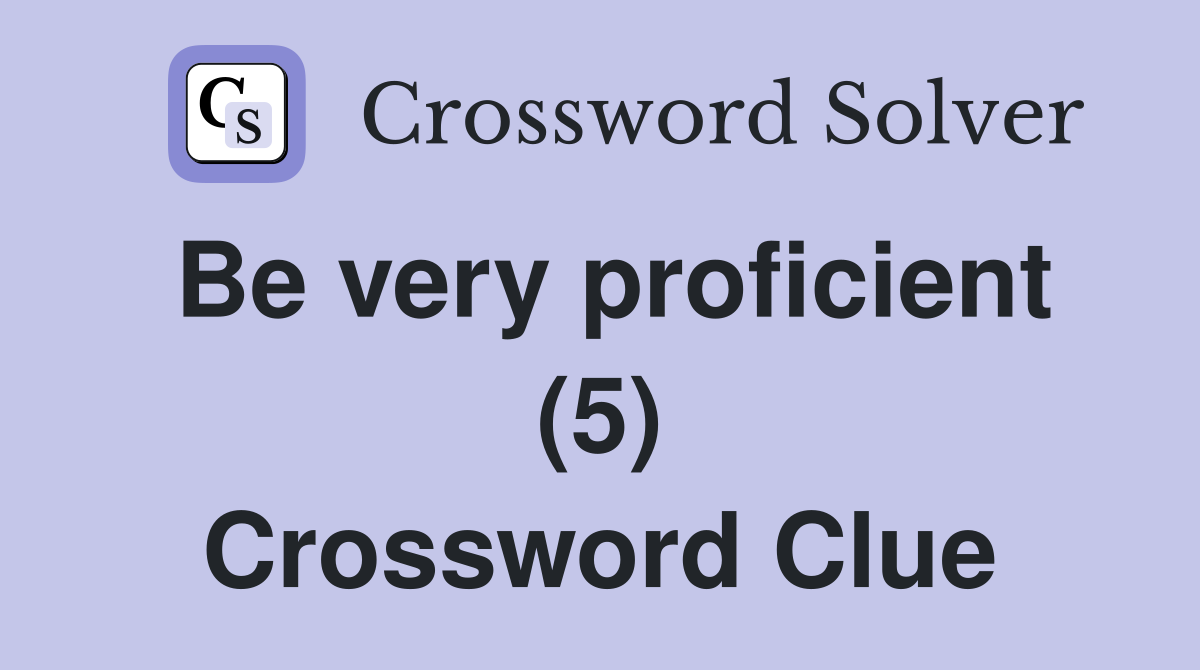 Be very proficient (5) Crossword Clue