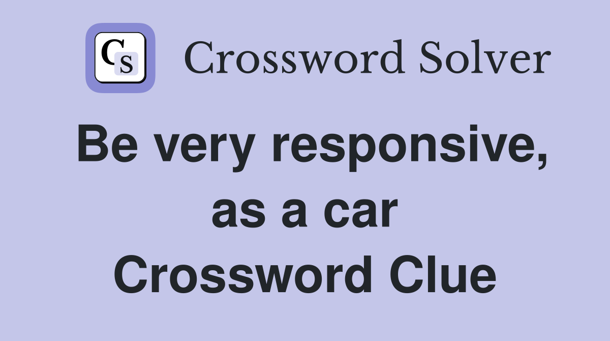 Be very responsive, as a car Crossword Clue