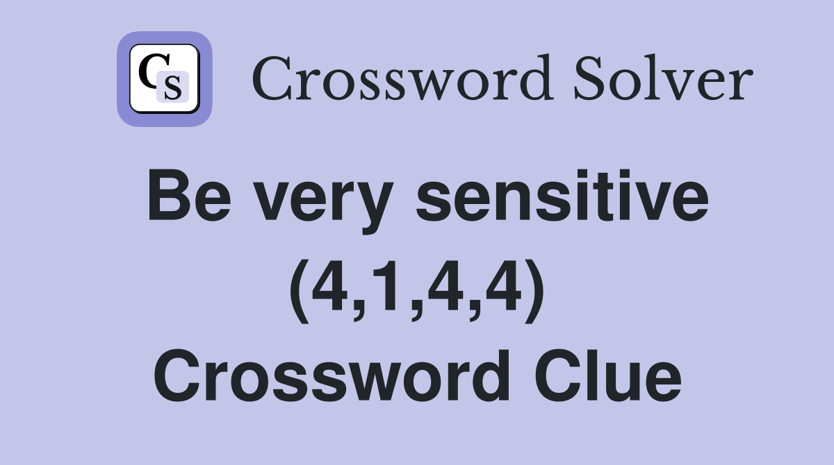 Be very sensitive (4,1,4,4) Crossword Clue