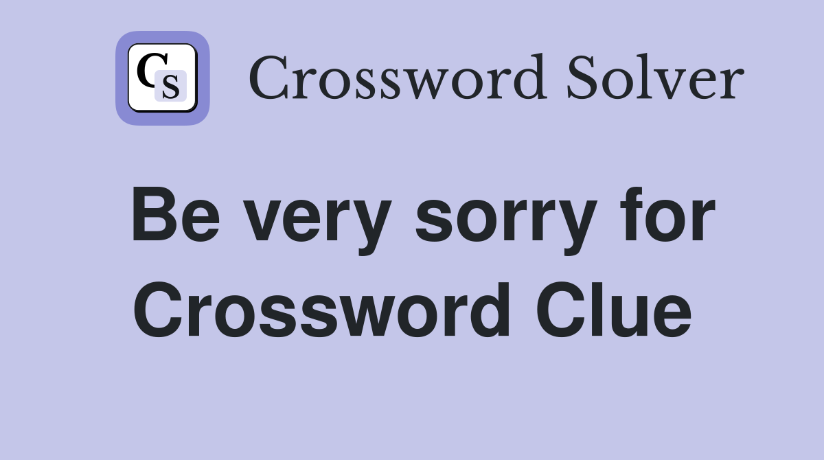 Be very sorry for Crossword Clue