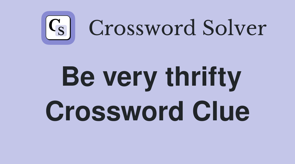 Be very thrifty Crossword Clue