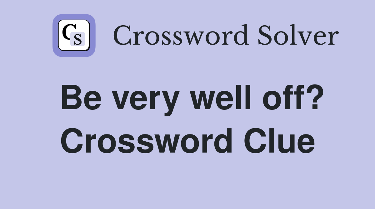 Be very well off? Crossword Clue