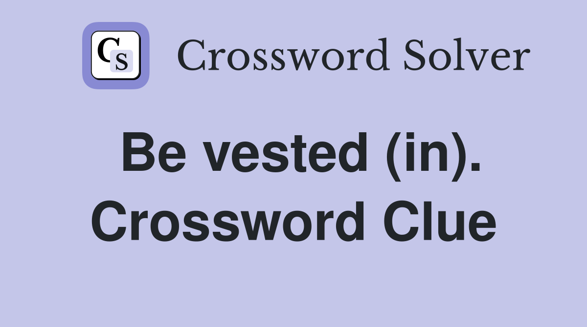 Be vested (in). Crossword Clue