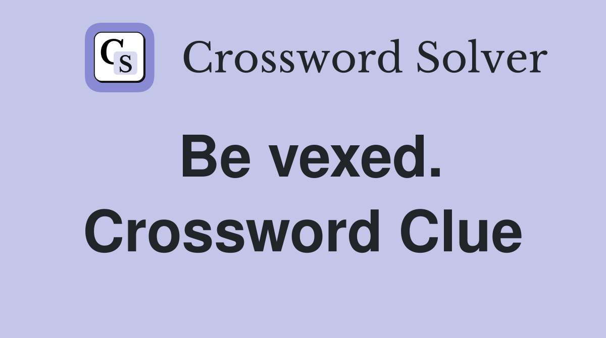 Be vexed. Crossword Clue