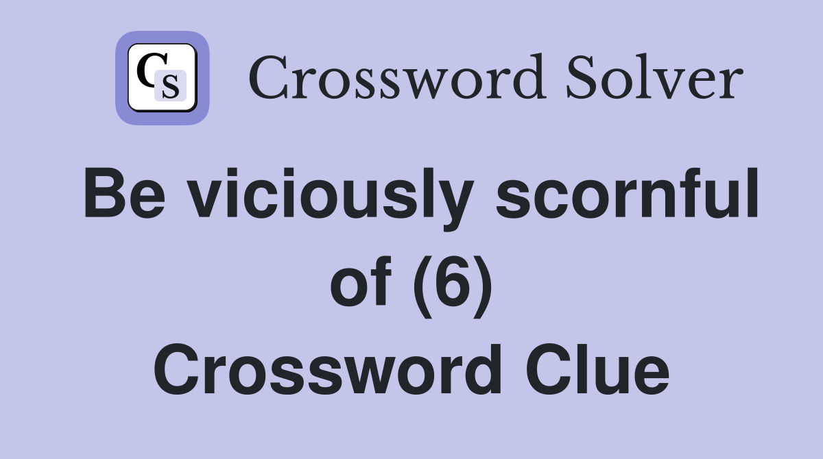 Be viciously scornful of (6) Crossword Clue