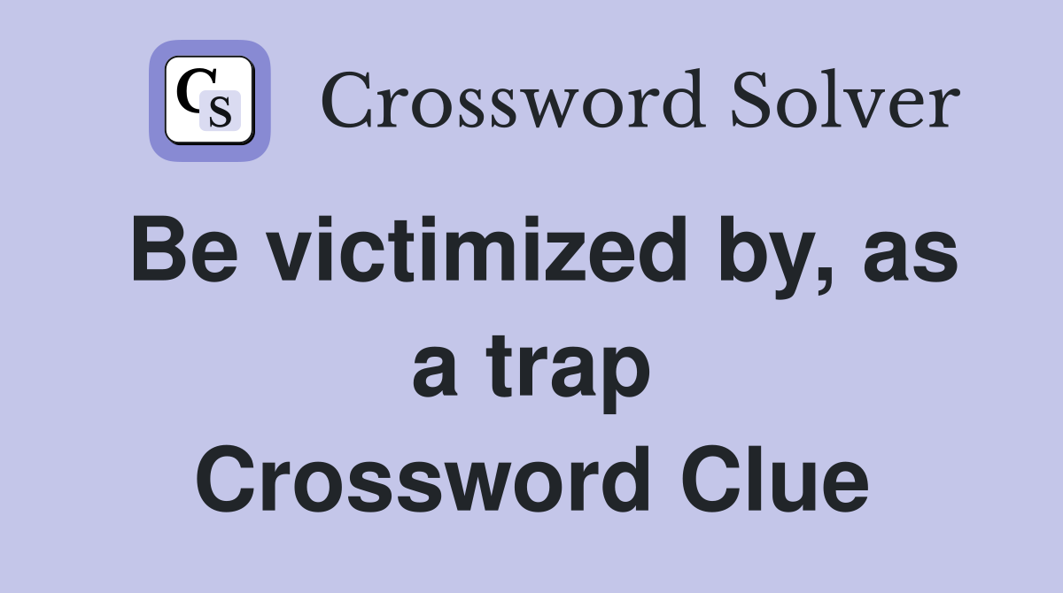 Be victimized by, as a trap Crossword Clue