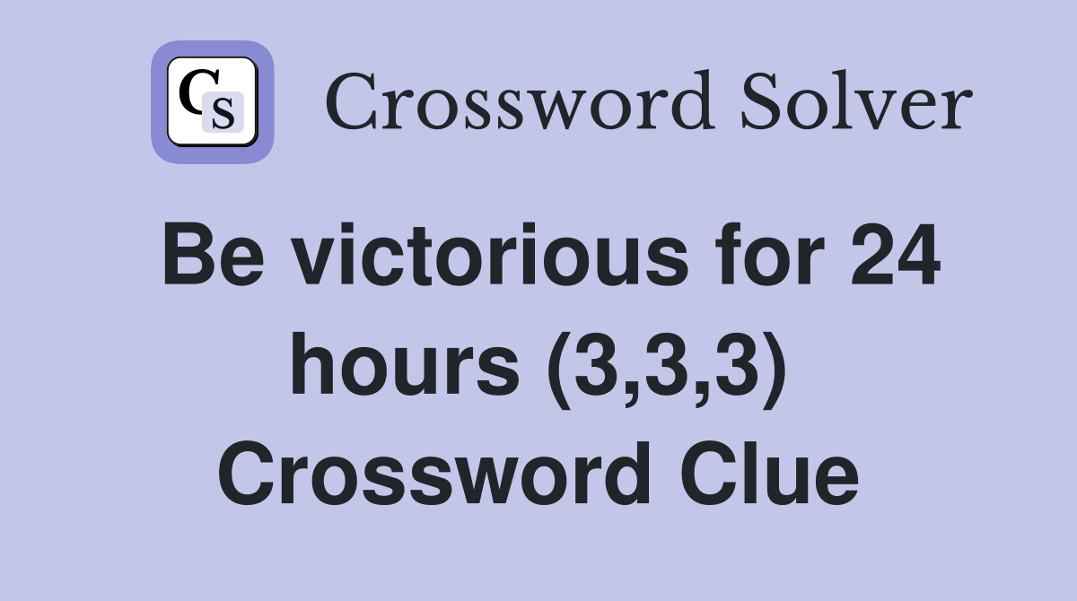 Be victorious for 24 hours (3,3,3) Crossword Clue