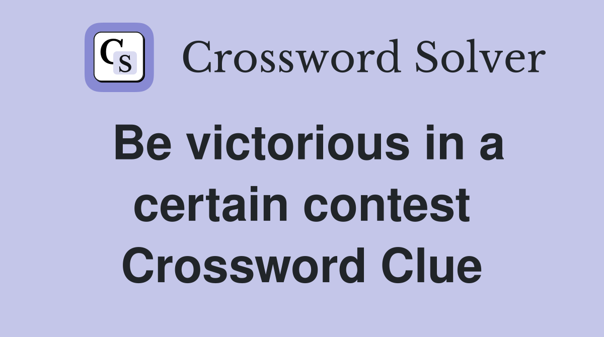 Be victorious in a certain contest Crossword Clue