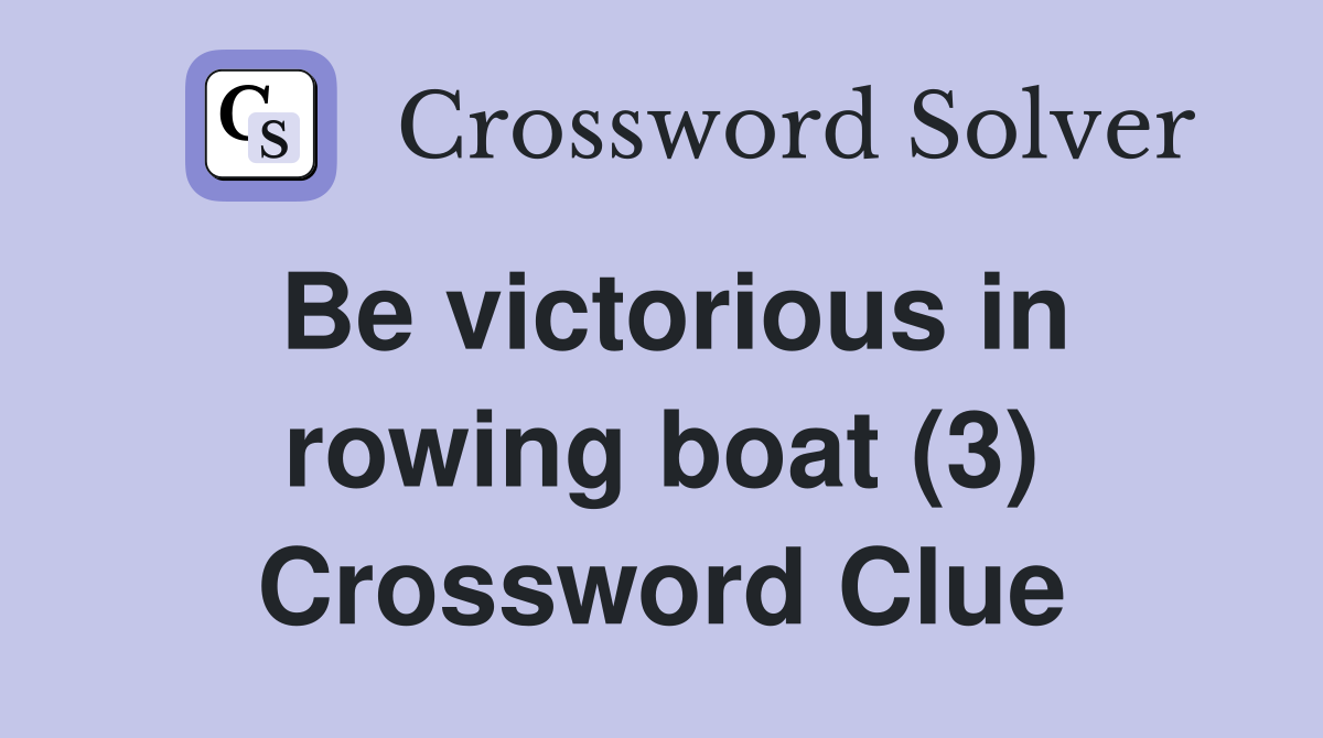 Be victorious in rowing boat (3) Crossword Clue