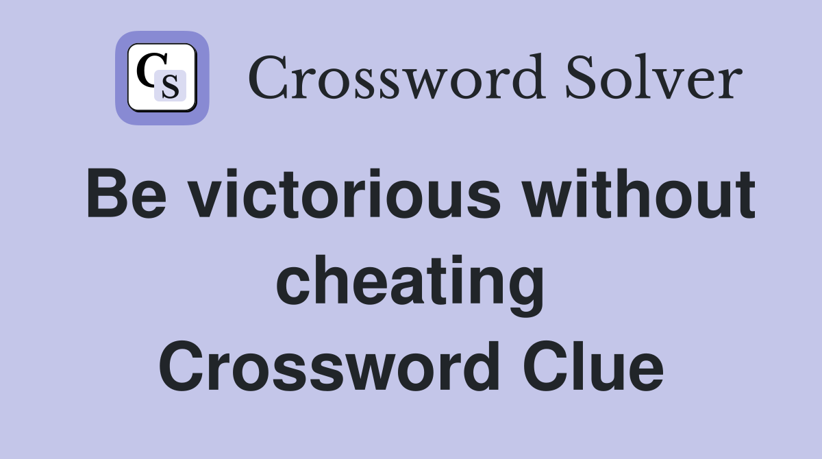 Be victorious without cheating Crossword Clue