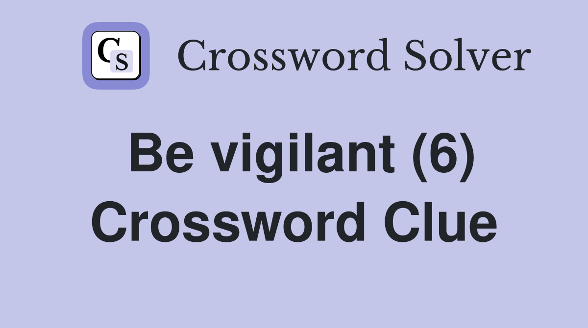 Be vigilant (6) Crossword Clue