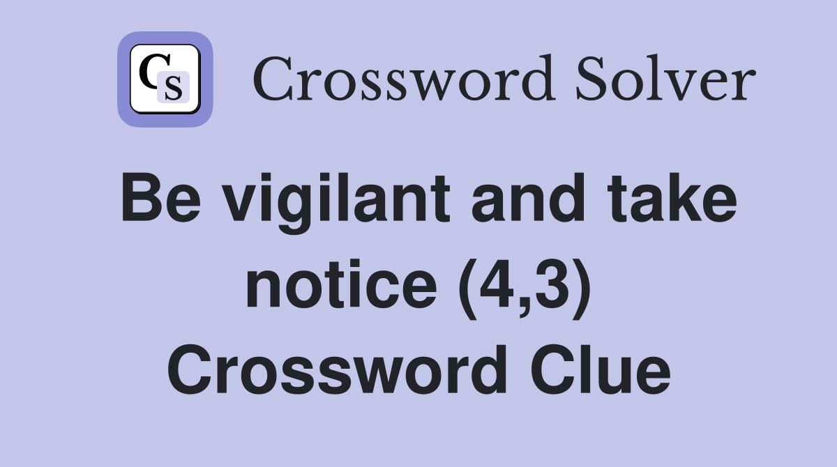 Be vigilant and take notice (4,3) Crossword Clue